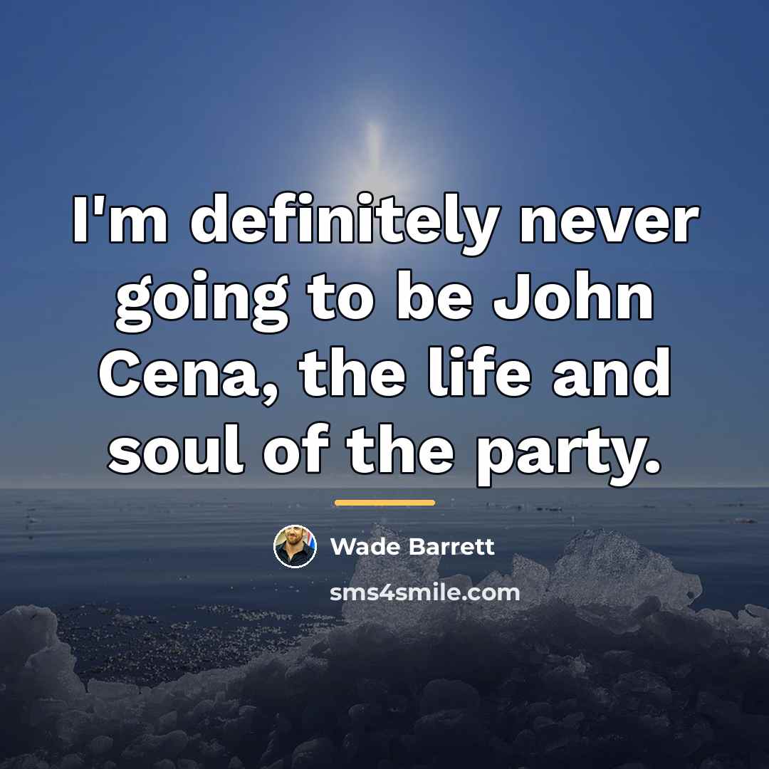 “I'm definitely never going to be John Cena, the life…” quote by Wade Barrett