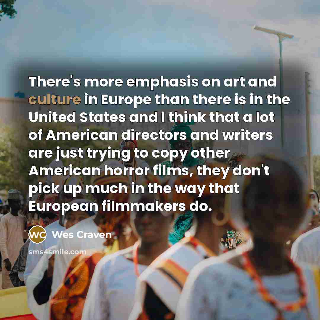 “There's more emphasis on art and culture in Europe than…” quote by Wes Craven