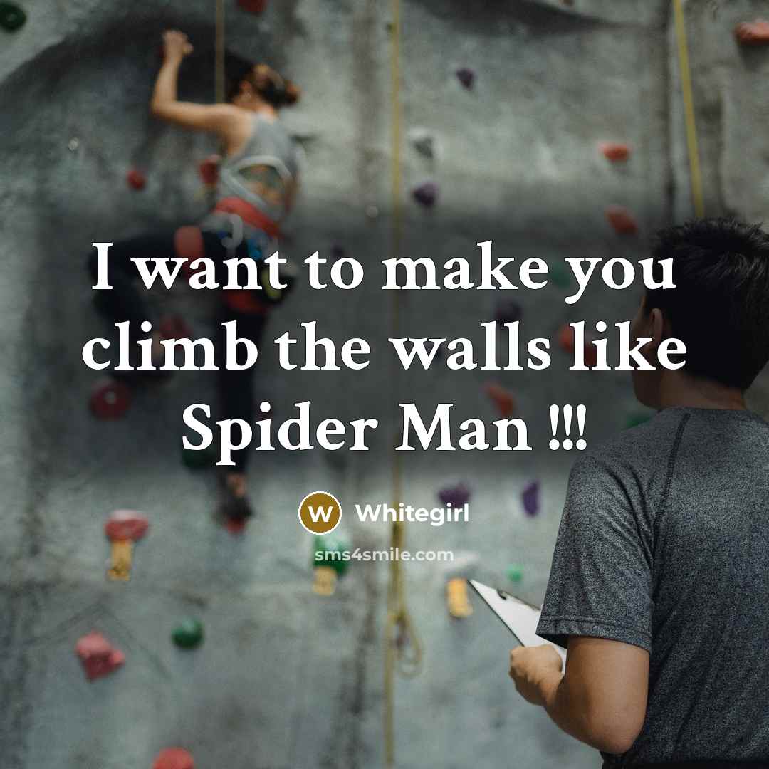 “I want to make you climb the walls like Spider Man !!!” quote by Whitegirl