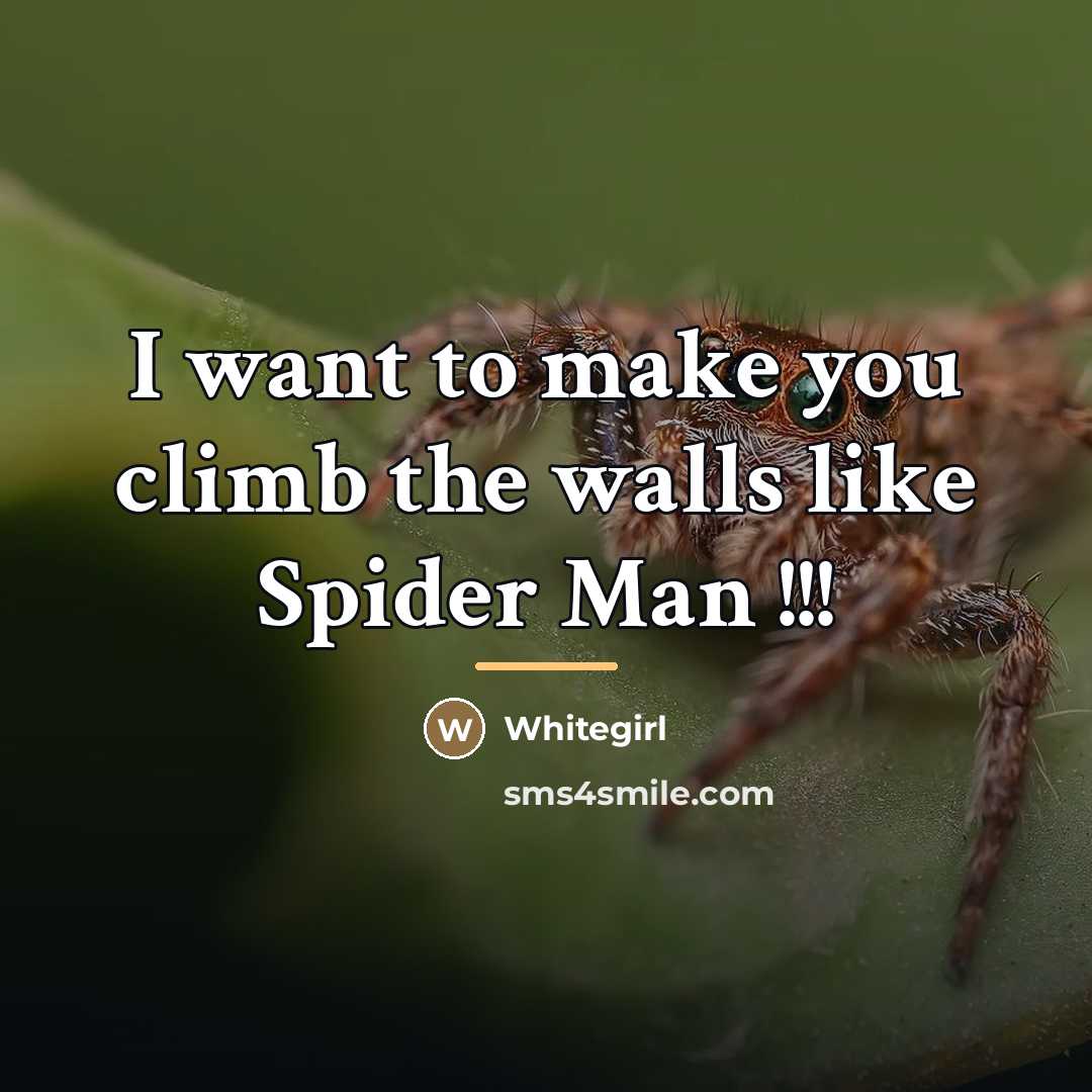 “I want to make you climb the walls like Spider…” quote by Whitegirl