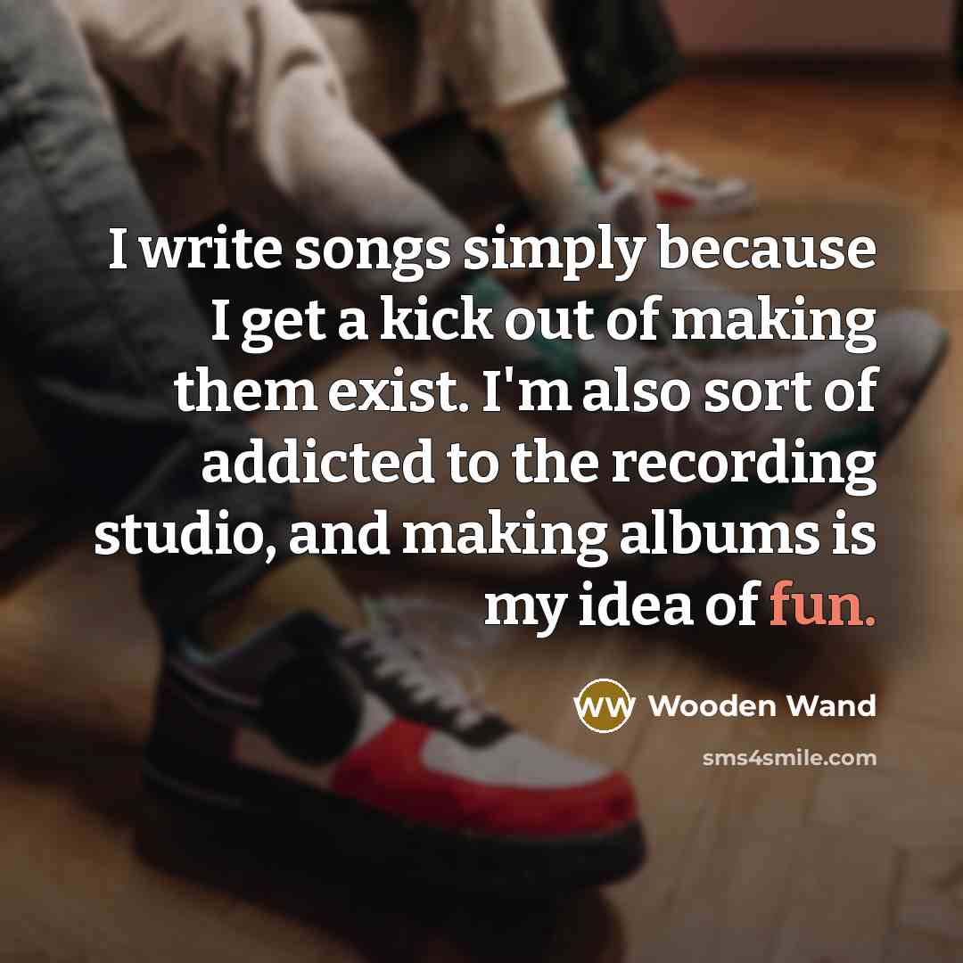 “I write songs simply because I get a kick out…” quote by Wooden Wand
