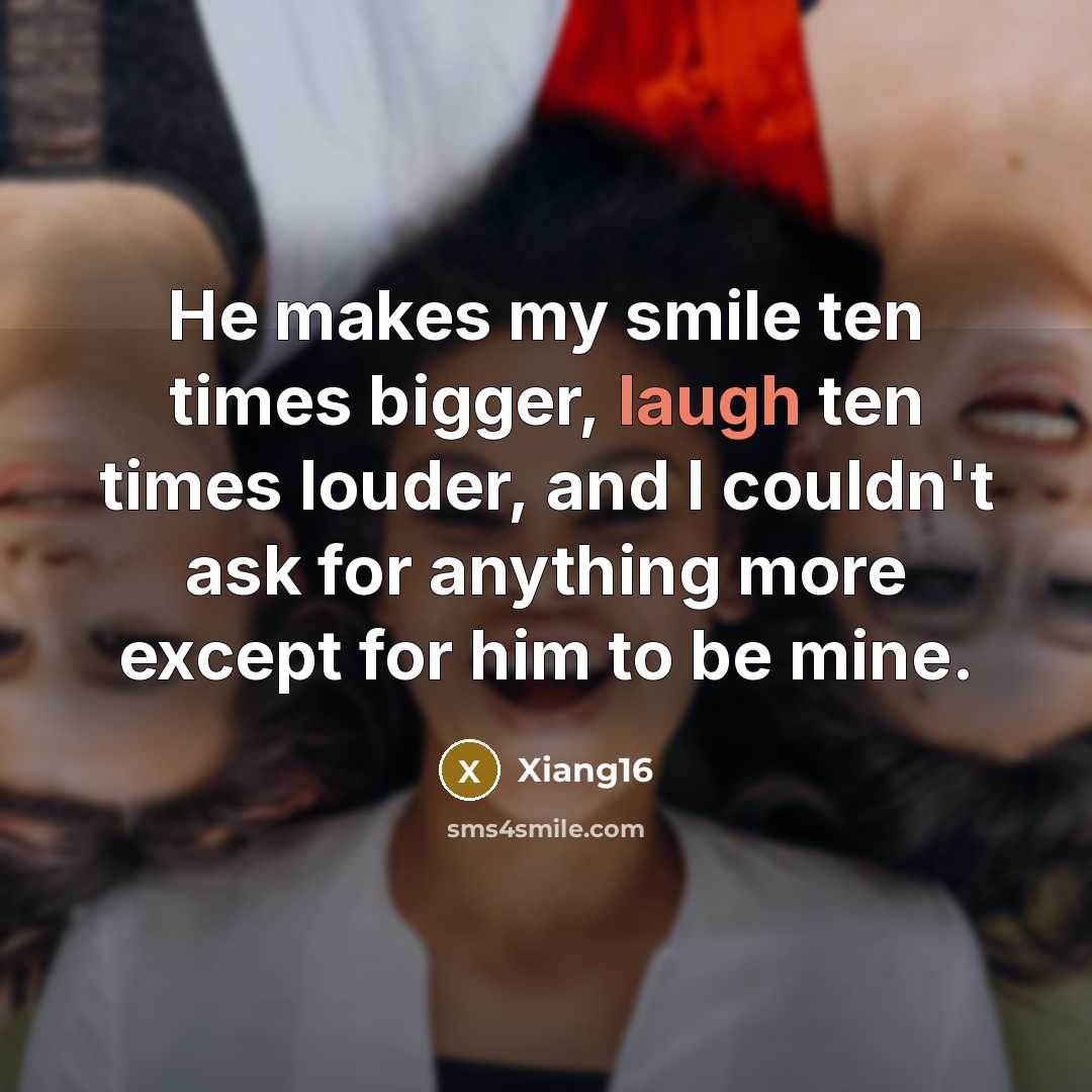 “He makes my smile ten times bigger, laugh ten times louder, and I couldn't ask for anything more except for him to be mine.” quote by Xiang16