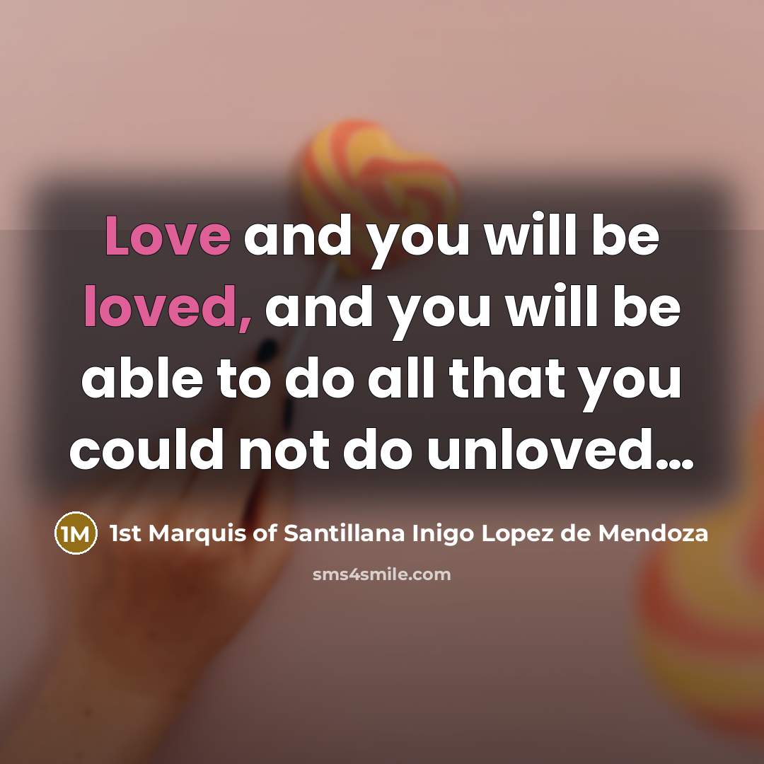 “Love and you will be loved, and you will be able to do all that you could not do unloved…” quote by 1st Marquis of Santillana Inigo Lopez de Mendoza