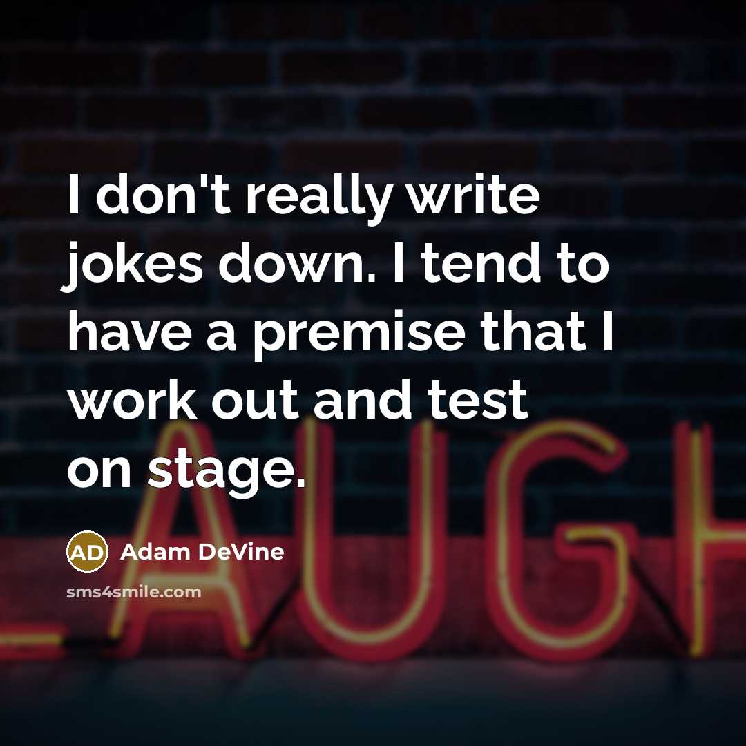 “I don't really write jokes down. I tend to have a premise that I work out and test on stage.” quote by Adam DeVine
