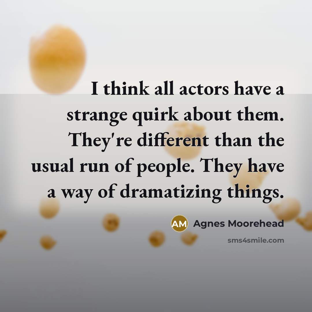 “I think all actors have a strange quirk about them.…” quote by Agnes Moorehead