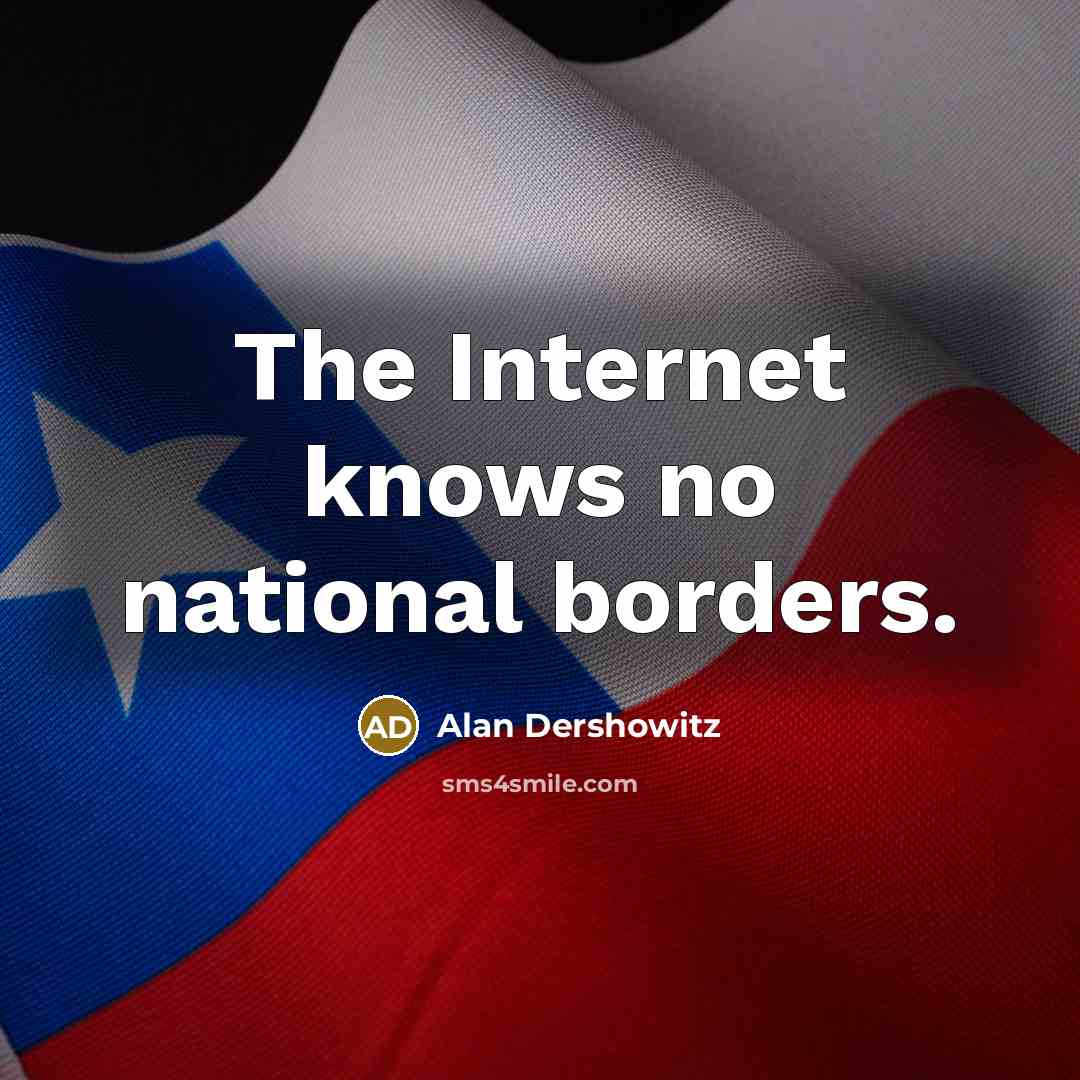 “The Internet knows no national borders.…” quote by Alan Dershowitz