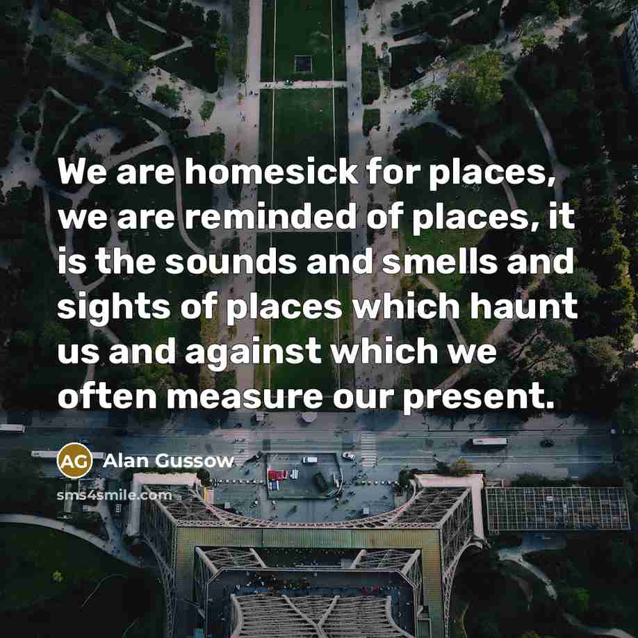 “We are homesick for places, we are reminded of places,…” quote by Alan Gussow