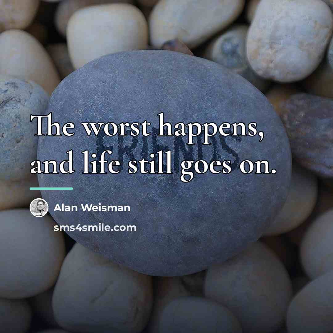 “The worst happens, and life still goes on.…” quote by Alan Weisman