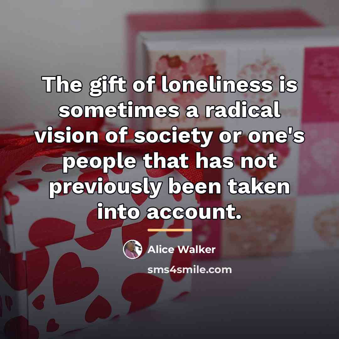 “The gift of loneliness is sometimes a radical vision of…” quote by Alice Walker