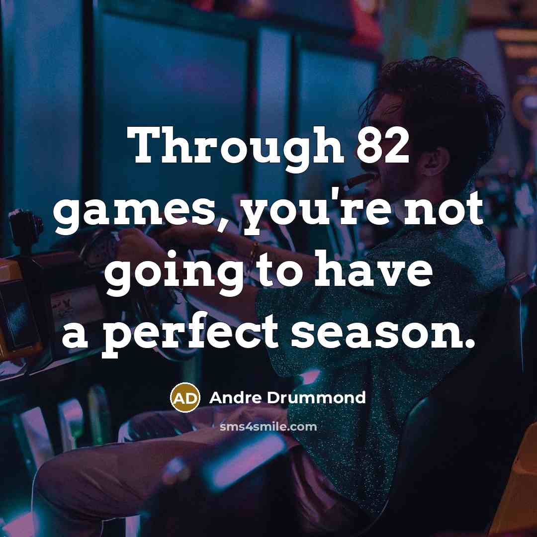“Through 82 games, you're not going to have a perfect…” quote by Andre Drummond