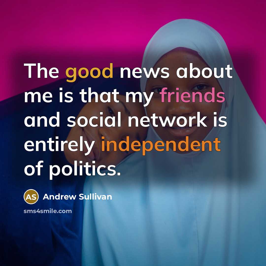 “The good news about me is that my friends and…” quote by Andrew Sullivan