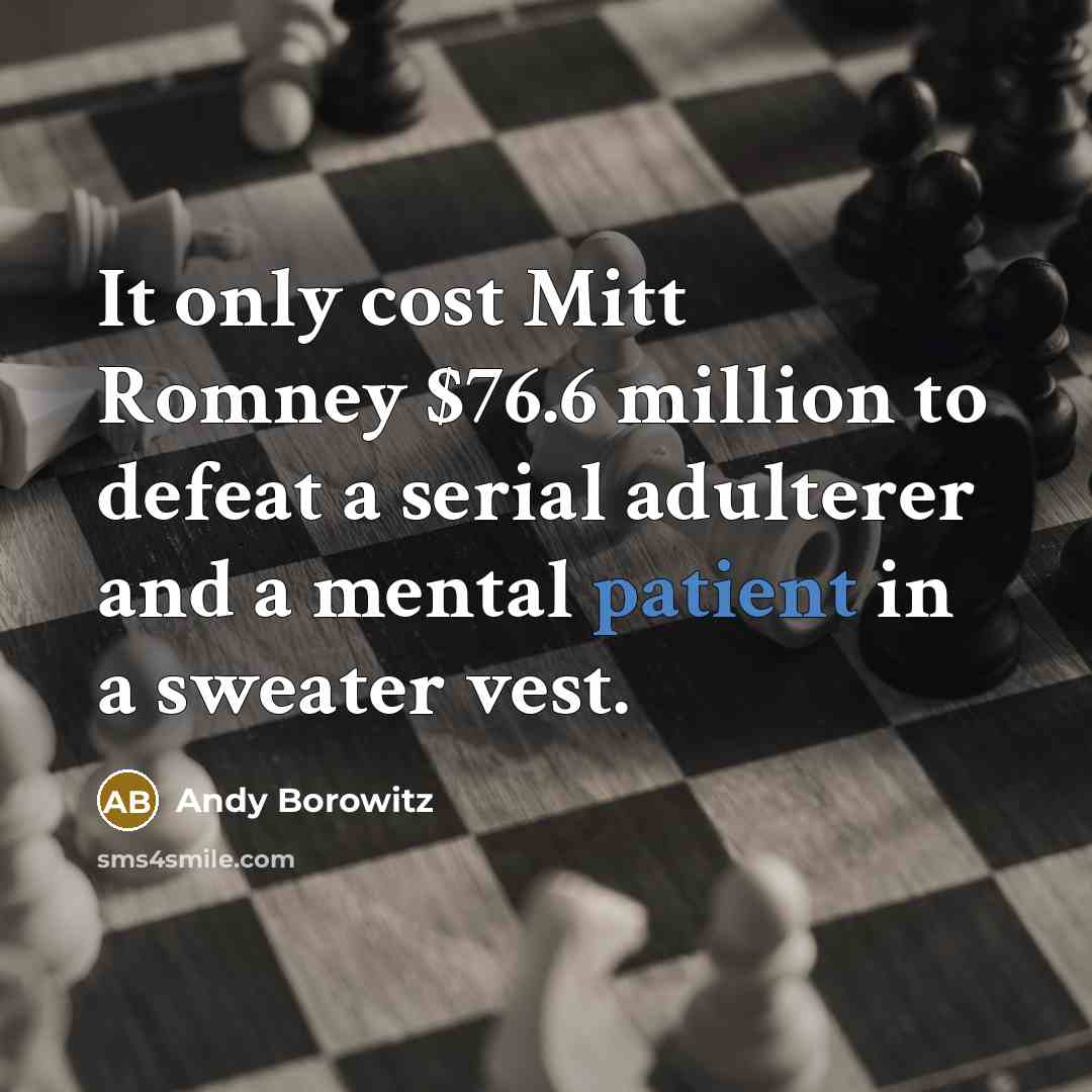 “It only cost Mitt Romney $76.6 million to defeat a…” quote by Andy Borowitz