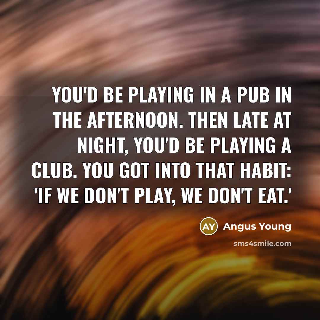 “You'd be playing in a pub in the afternoon. Then…” quote by Angus Young