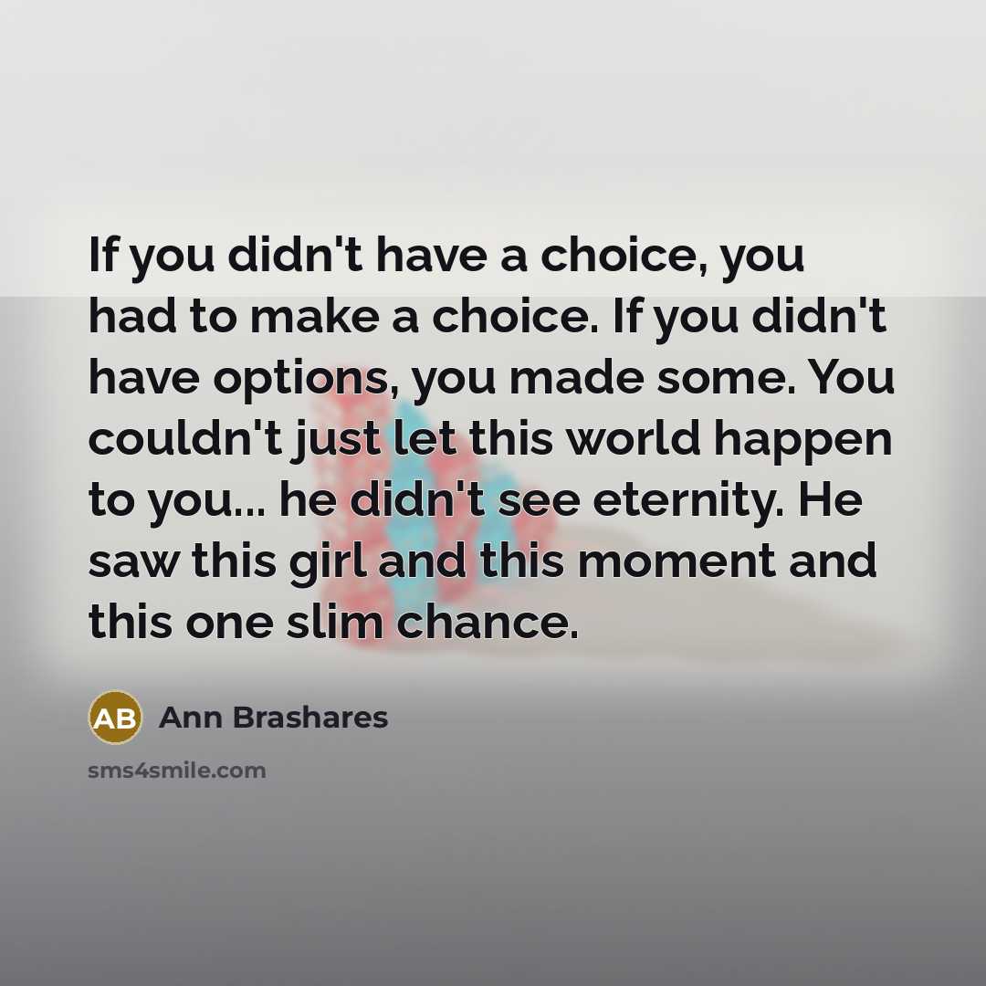 “If you didn't have a choice, you had to make…” quote by Ann Brashares