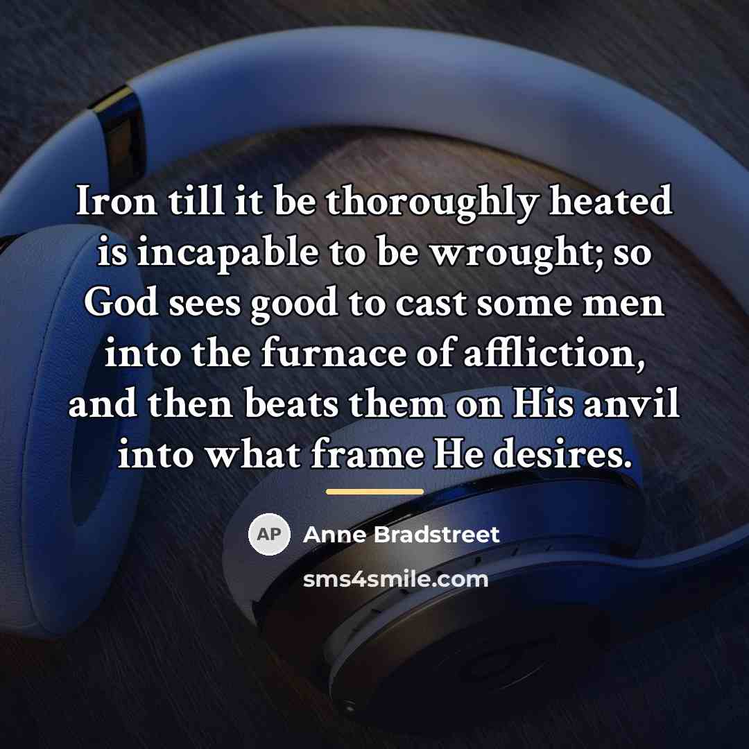 “Iron till it be thoroughly heated is incapable to be…” quote by Anne Bradstreet