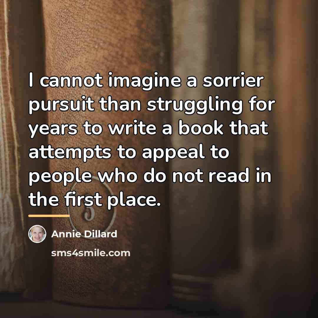 “I cannot imagine a sorrier pursuit than struggling for years…” quote by Annie Dillard