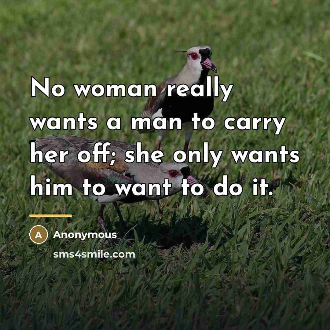 “No woman really wants a man to carry her off;…” quote by Anonymous