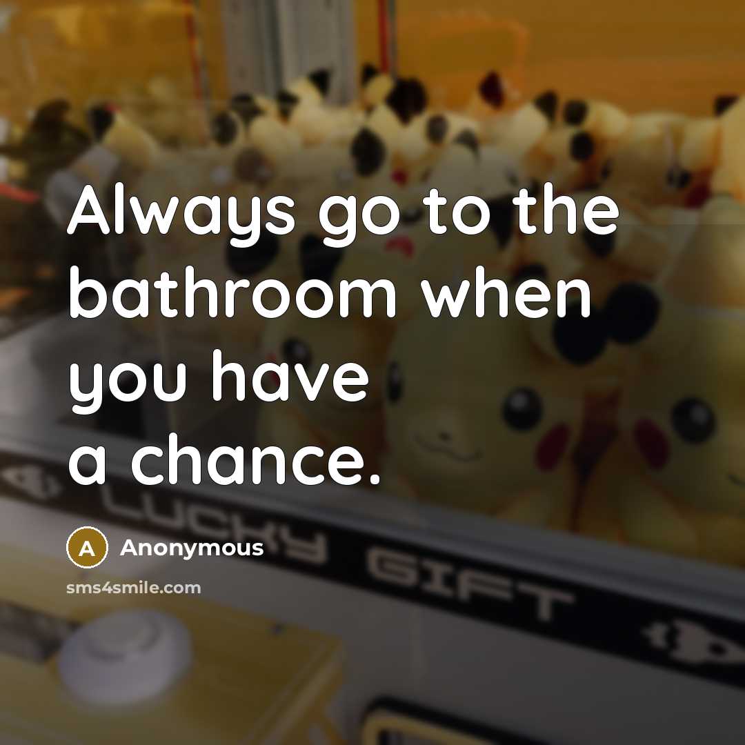 “Always go to the bathroom when you have a chance.…” quote by Anonymous