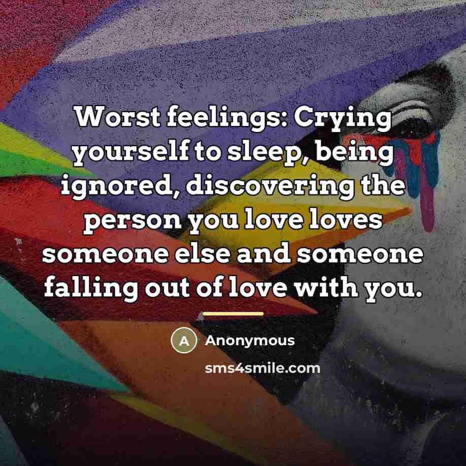 “Worst feelings: Crying yourself to sleep, being ignored, discovering the…” quote by Anonymous