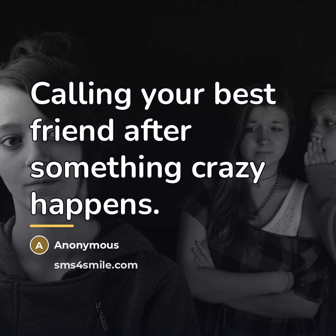 “Calling your best friend after something crazy happens.…” quote by Anonymous