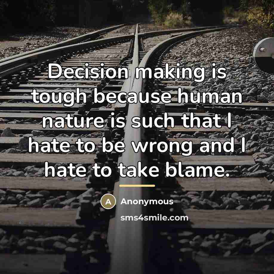 “Decision making is tough because human nature is such that…” quote by Anonymous