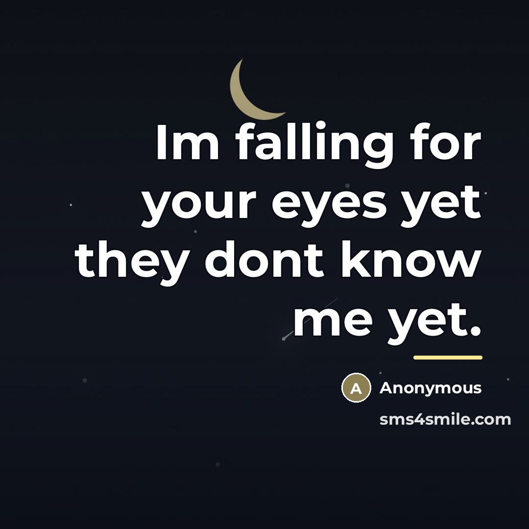 “Im falling for your eyes yet they dont know me…” quote by Anonymous