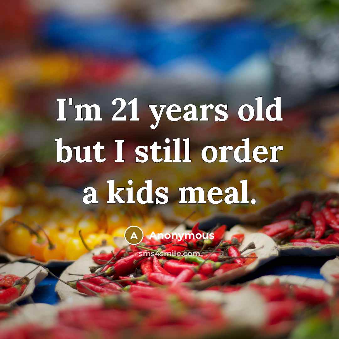 “I'm 21 years old but I still order a kids…” quote by Anonymous