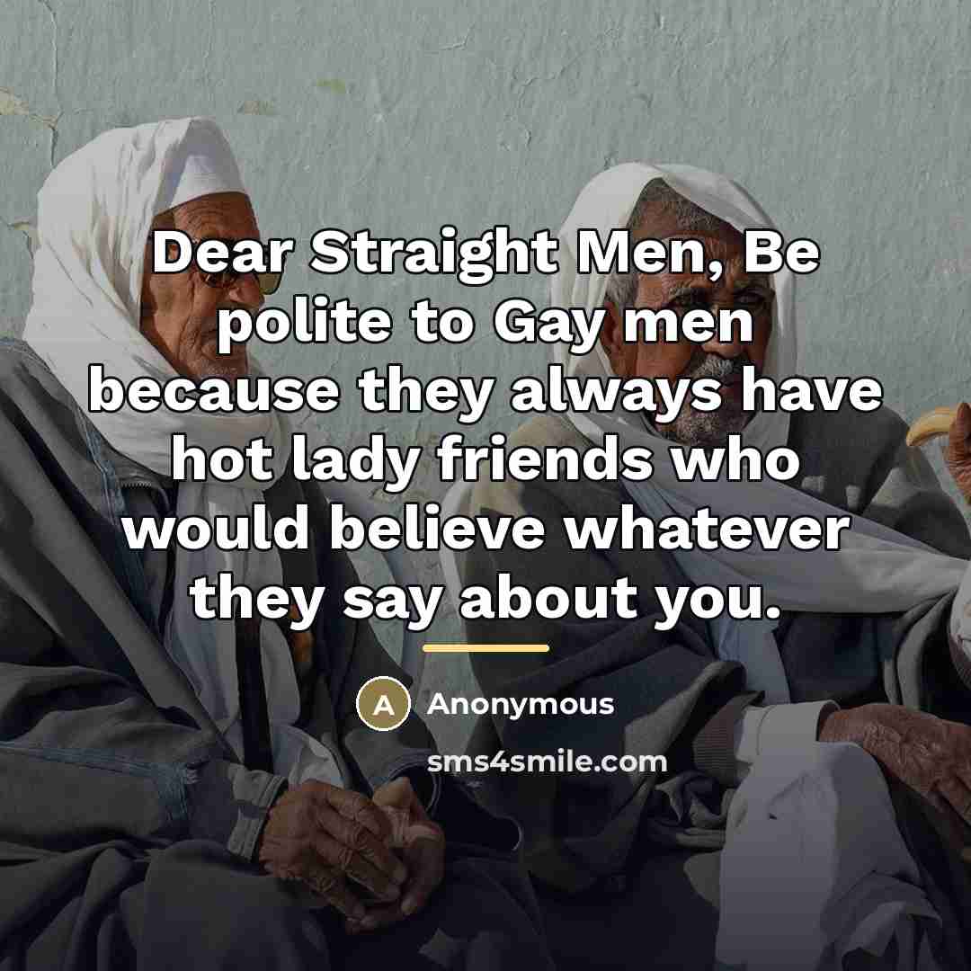“Dear Straight Men, Be polite to Gay men because they…” quote by Anonymous