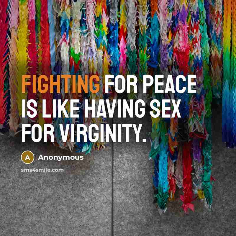 “Fighting for peace is like having sex for virginity.…” quote by Anonymous