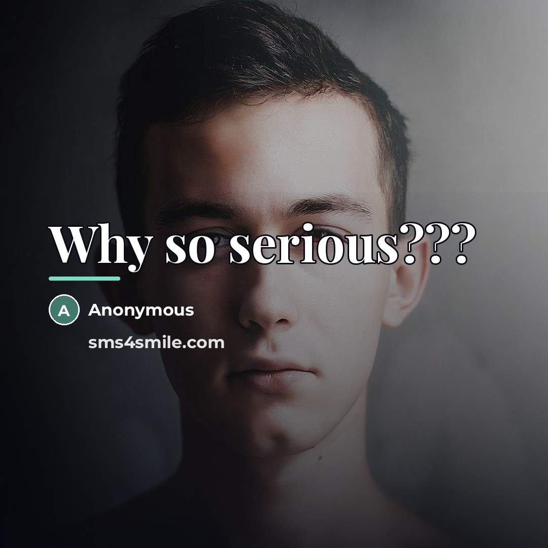 “Why so serious???…” quote by Anonymous