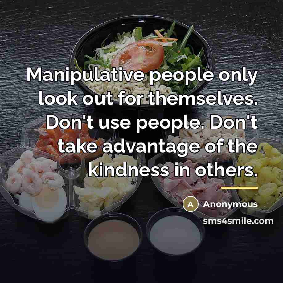 “Manipulative people only look out for themselves. Don't use people.…” quote by Anonymous