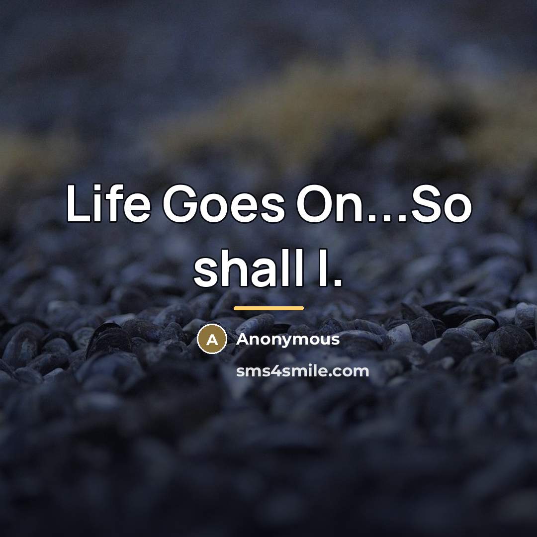 “Life Goes On...So shall I.…” quote by Anonymous