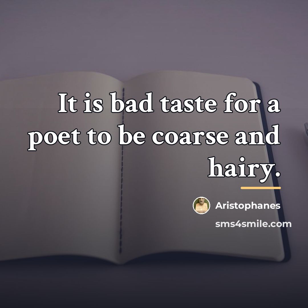 “It is bad taste for a poet to be coarse…” quote by Aristophanes