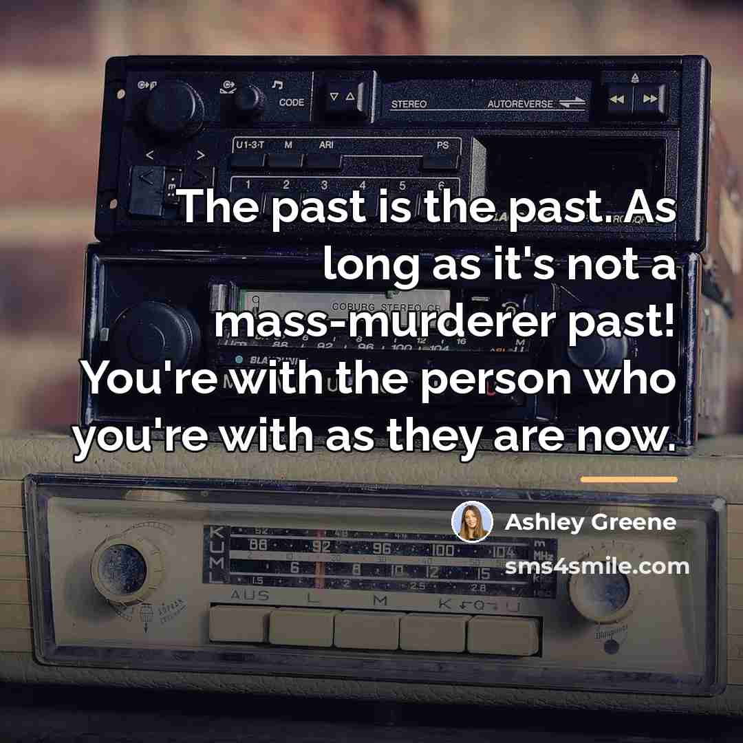 “The past is the past. As long as it's not…” quote by Ashley Greene