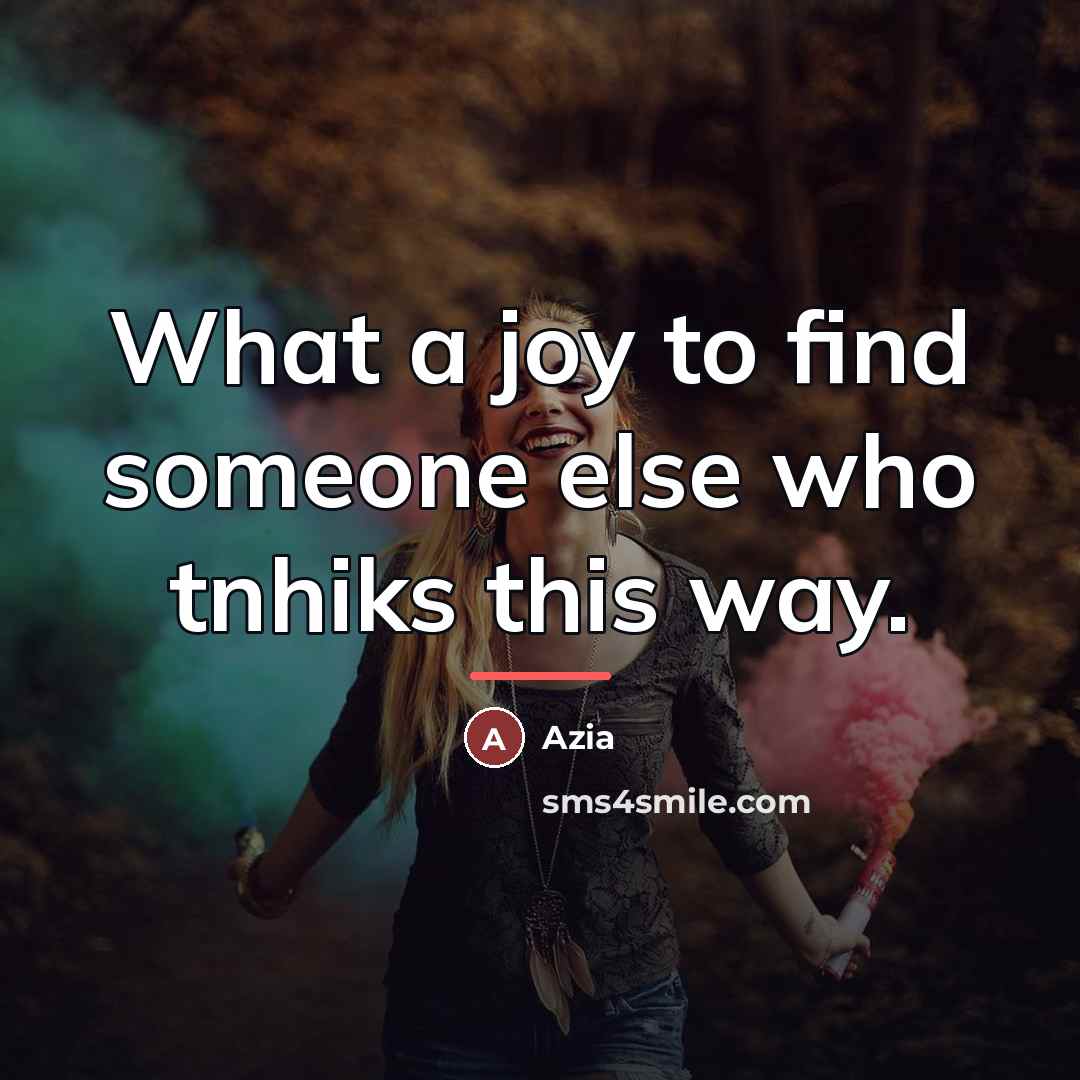 “What a joy to find someone else who tnhiks this…” quote by Azia