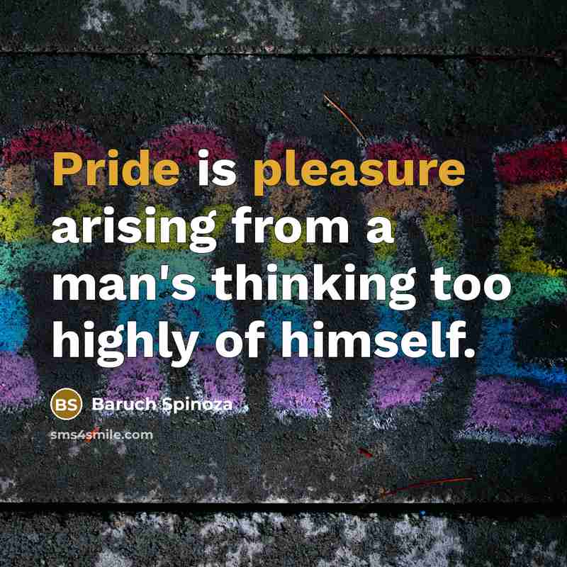 “Pride is pleasure arising from a man's thinking too highly…” quote by Baruch Spinoza
