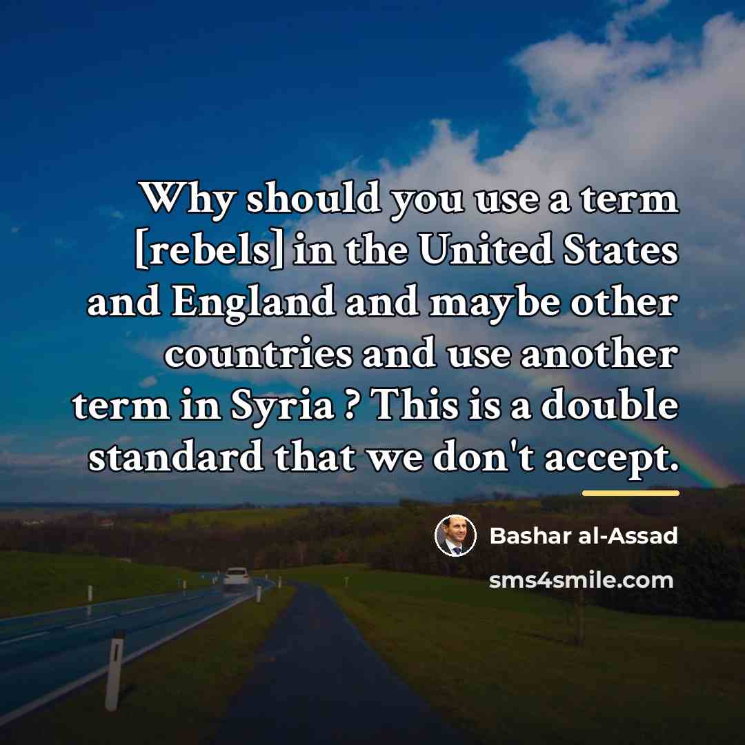 “Why should you use a term [rebels] in the United…” quote by Bashar al-Assad