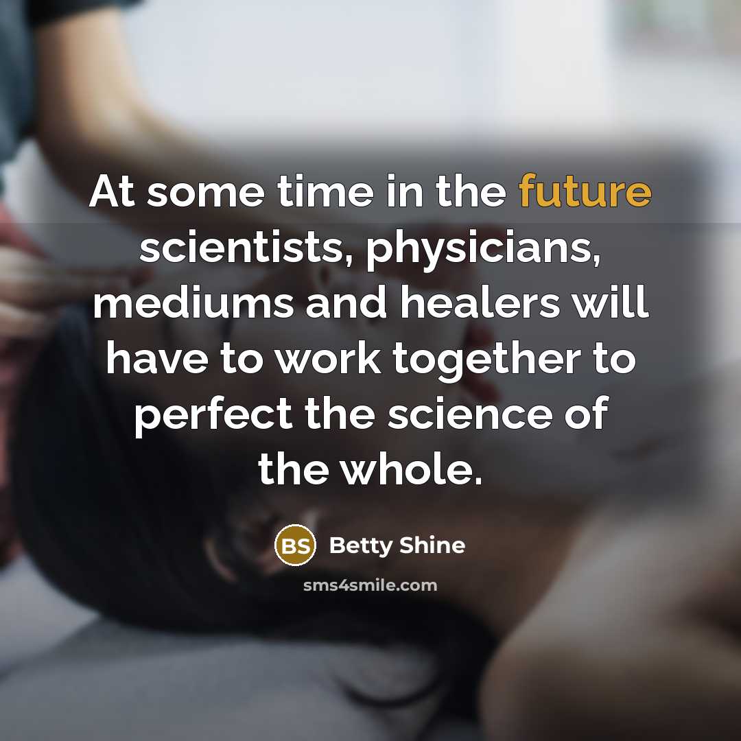 “At some time in the future scientists, physicians, mediums and…” quote by Betty Shine