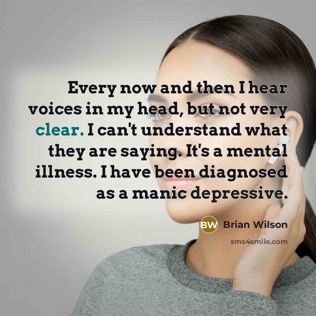 “Every now and then I hear voices in my head,…” quote by Brian Wilson