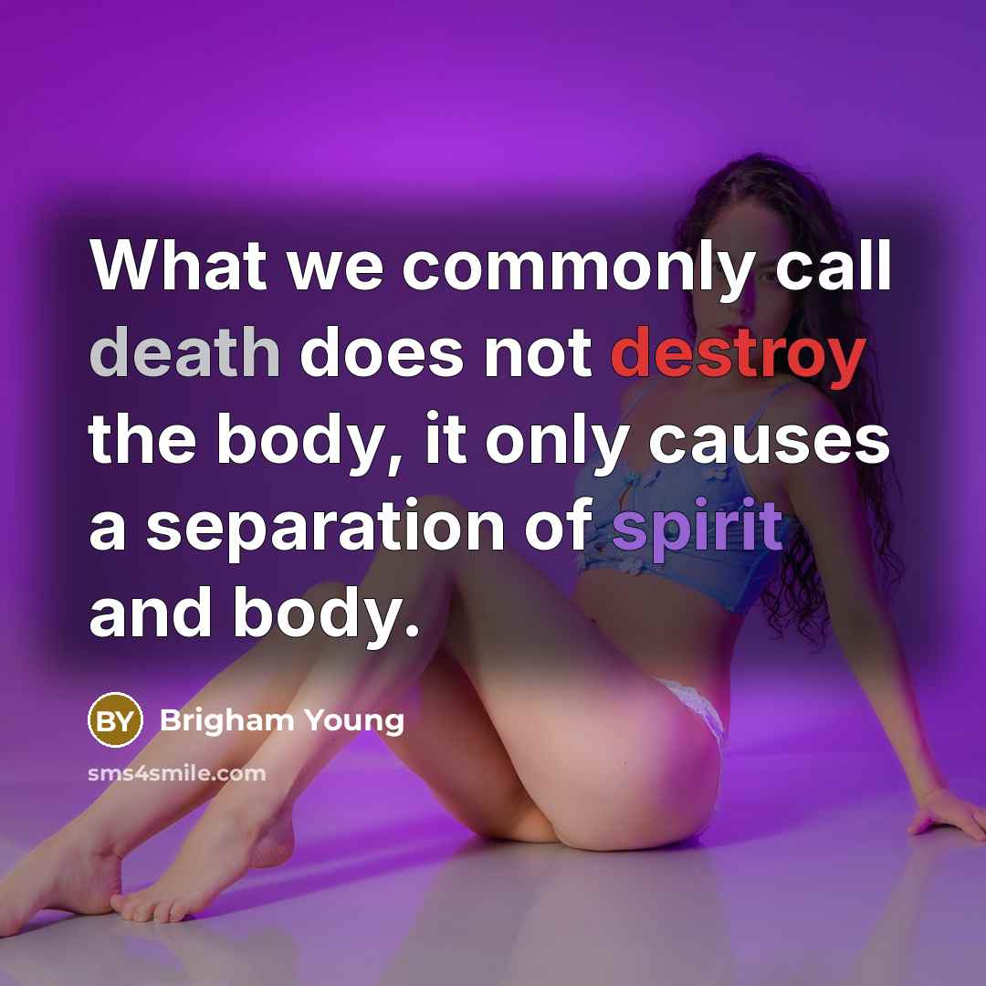 “What we commonly call death does not destroy the body,…” quote by Brigham Young