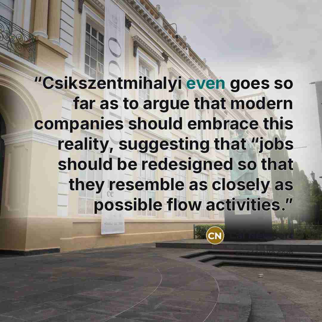 “Csikszentmihalyi even goes so far as to argue that modern companies should embrace this reality, suggesting that “jobs should be redesigned so that they resemble as closely as possible flow activities.” quote by Cal Newport