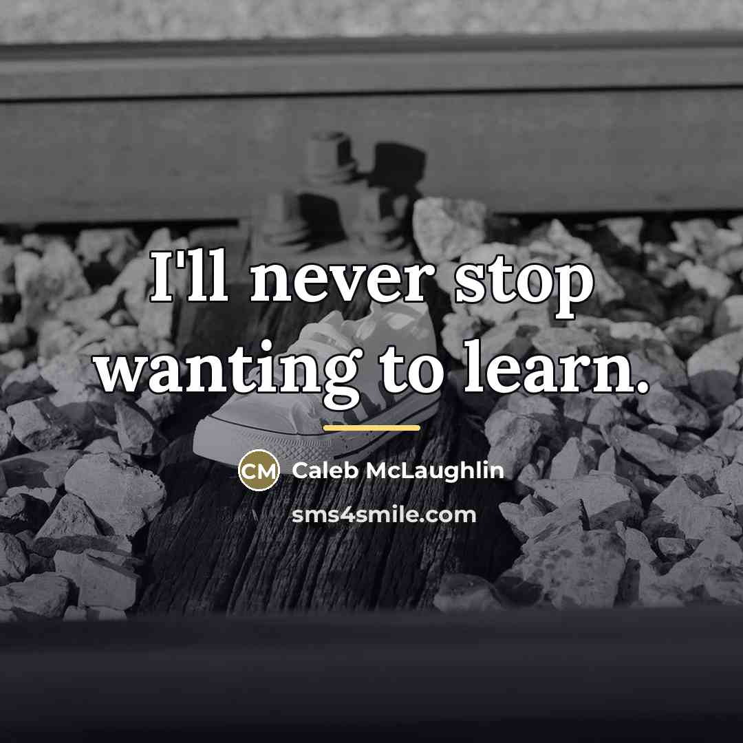 “I'll never stop wanting to learn.…” quote by Caleb McLaughlin