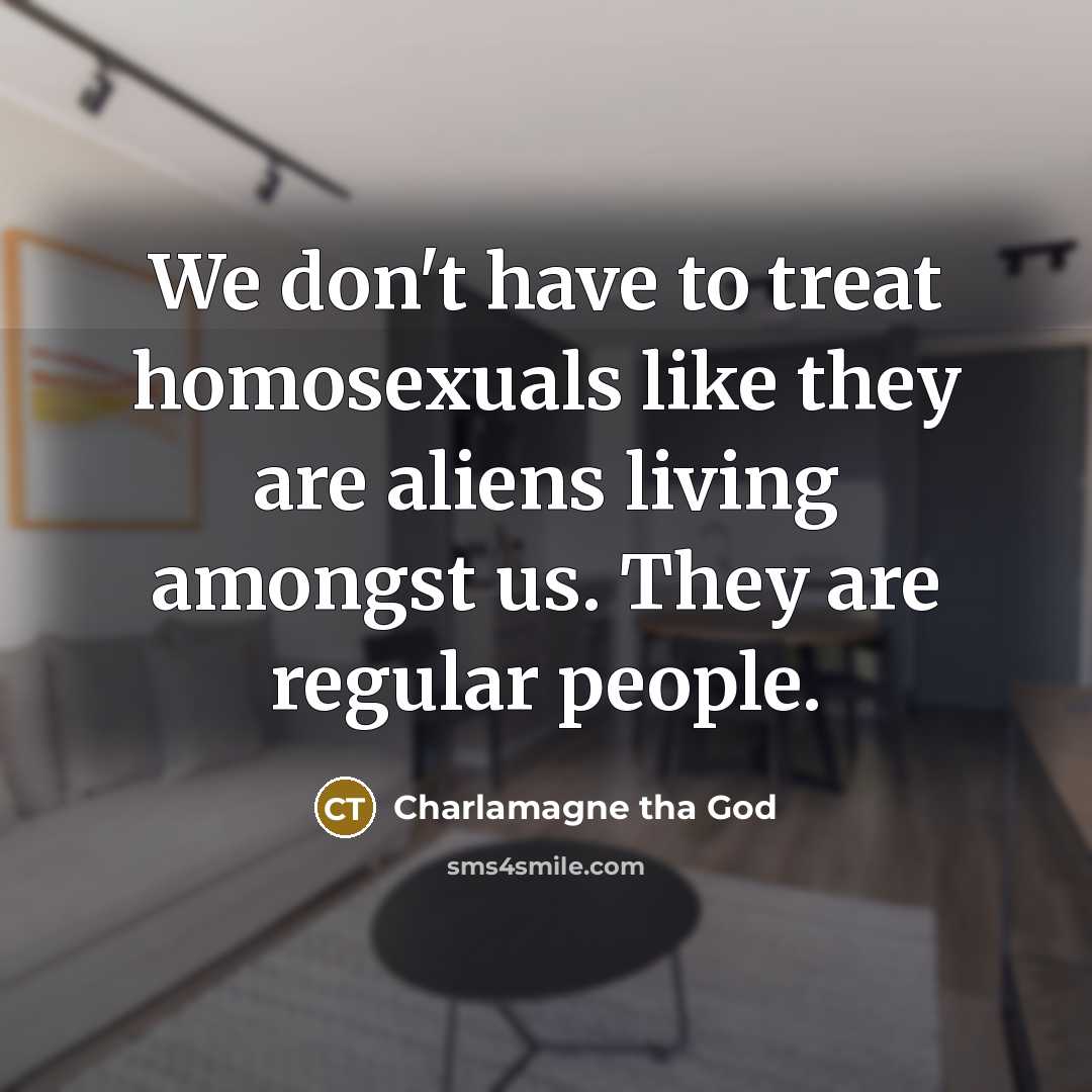 “We don't have to treat homosexuals like they are aliens…” quote by Charlamagne tha God