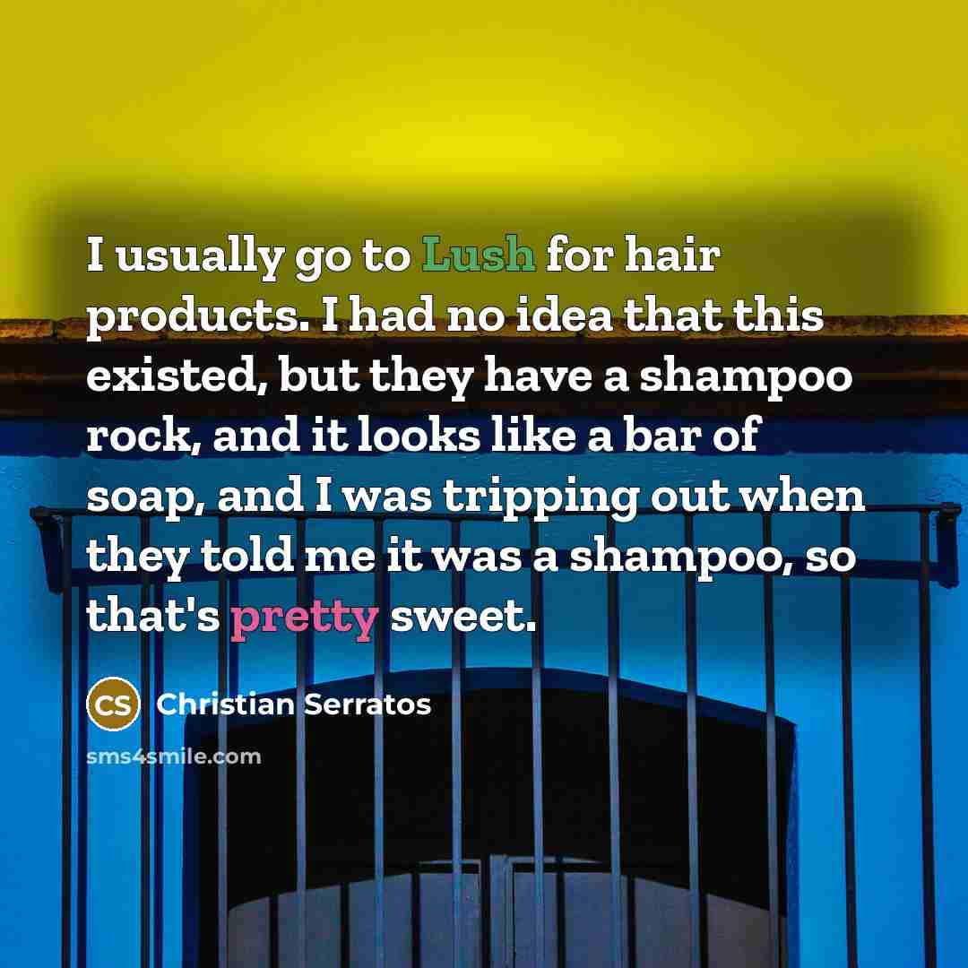 “I usually go to Lush for hair products. I had…” quote by Christian Serratos