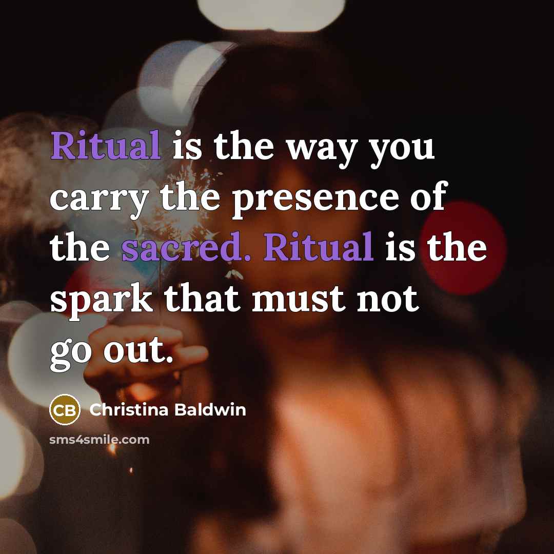 “Ritual is the way you carry the presence of the…” quote by Christina Baldwin