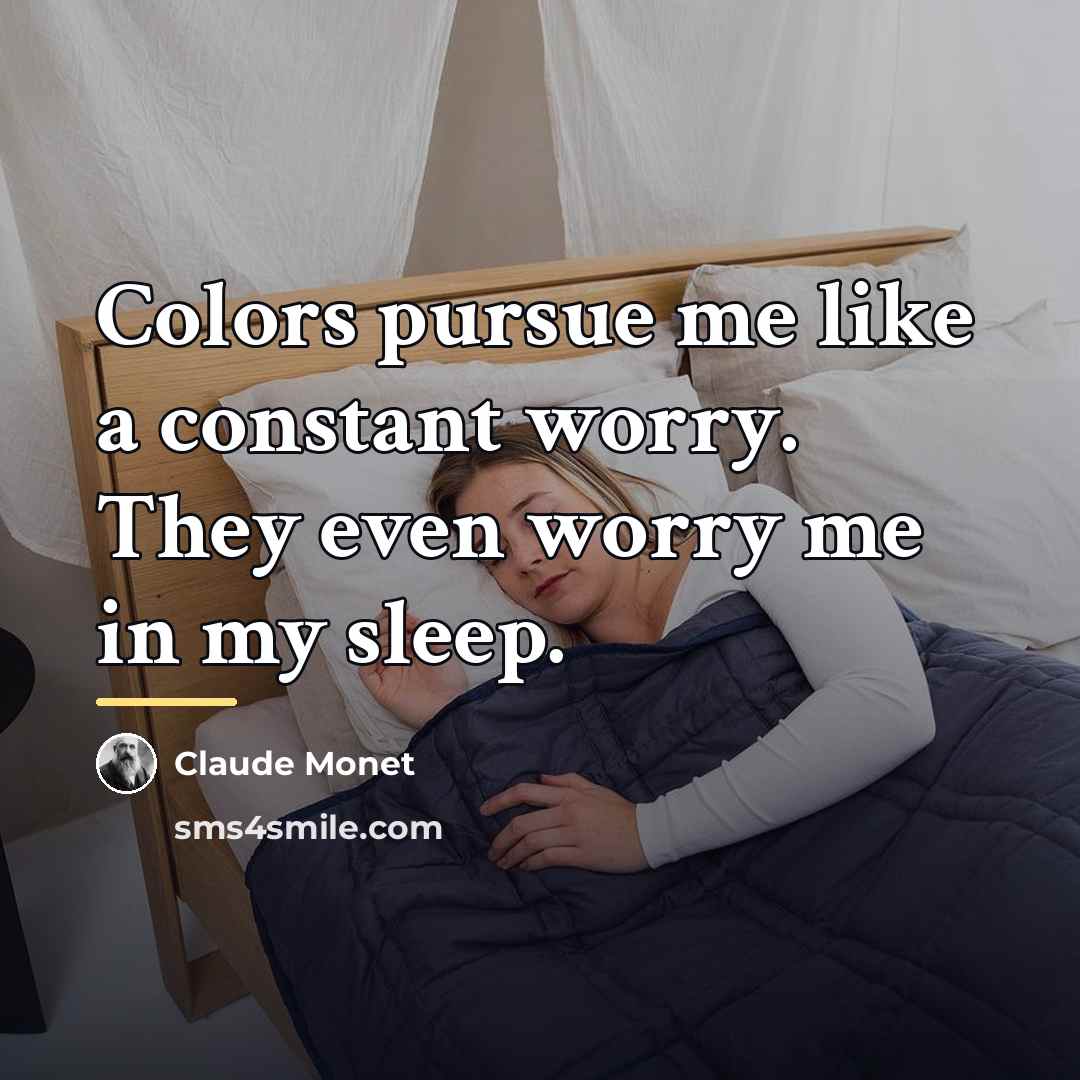 “Colors pursue me like a constant worry. They even worry…” quote by Claude Monet