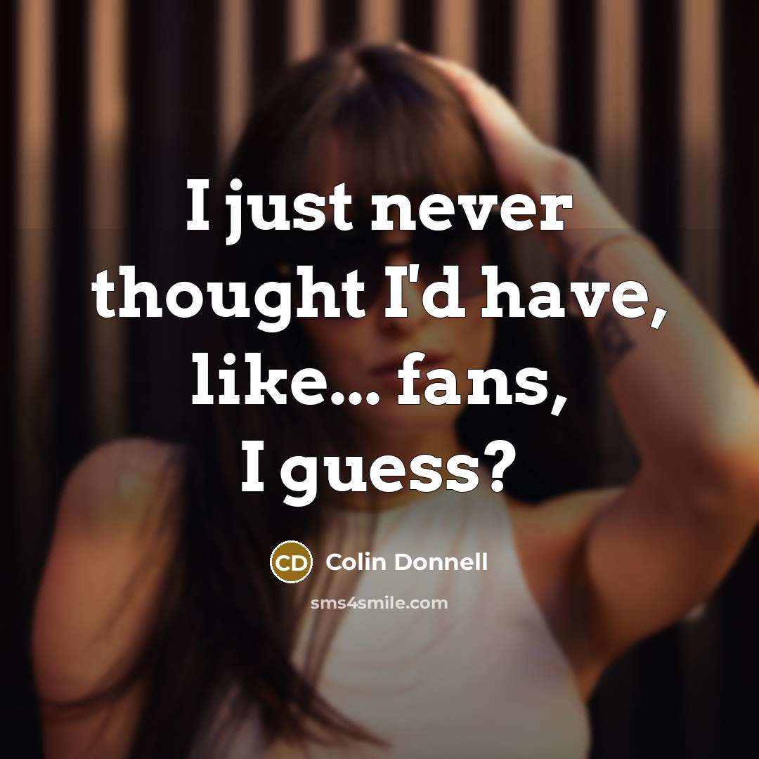 “I just never thought I'd have, like... fans, I guess?…” quote by Colin Donnell