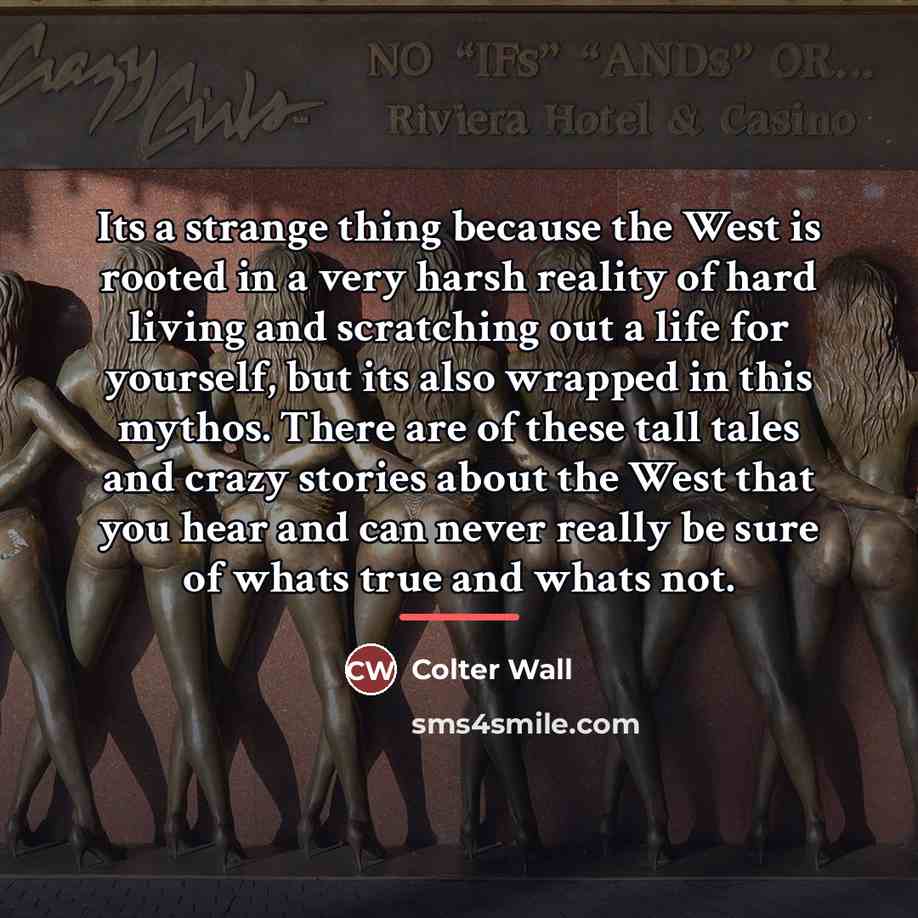 “Its a strange thing because the West is rooted in…” quote by Colter Wall