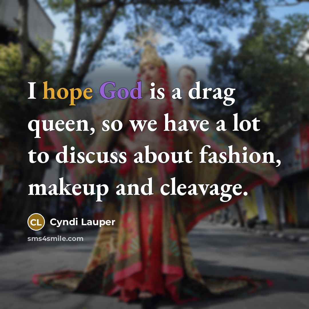 “I hope God is a drag queen, so we have…” quote by Cyndi Lauper