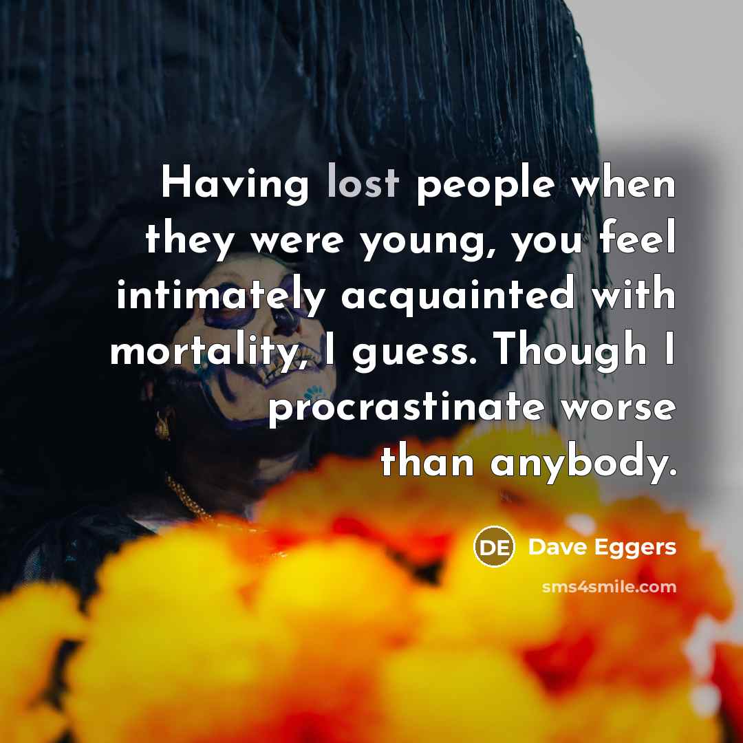 “Having lost people when they were young, you feel intimately…” quote by Dave Eggers